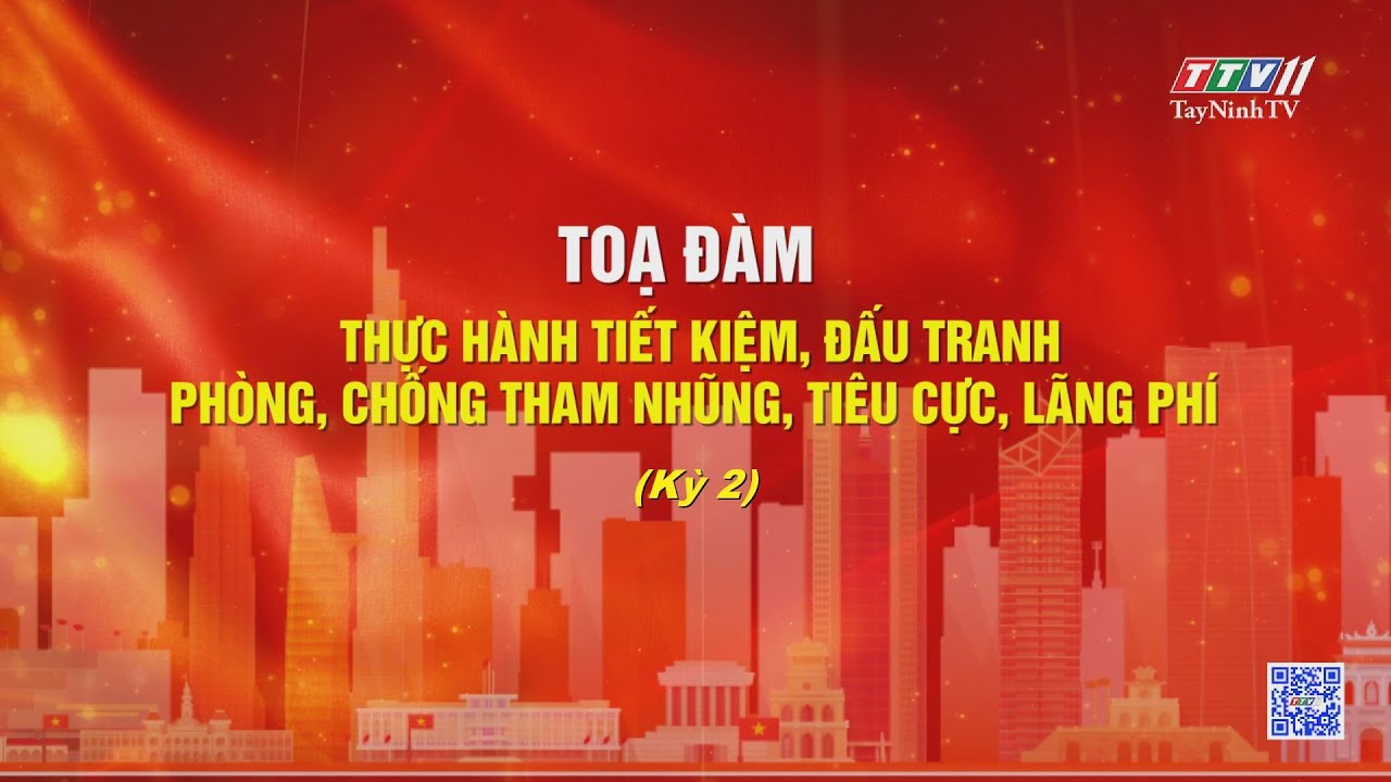 Thực hành tiết kiệm, đấu tranh phòng, chống tham nhũng, tiêu cực, lãng phí - Kỳ 02 | TayNinhTV